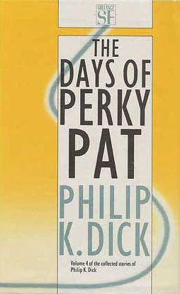 The Days of Perky Pat (The Collected Stories of Philip K. Dick #4) by Philip K. Dick