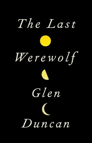 The Last Werewolf (The Last Werewolf #1) by Glen Duncan