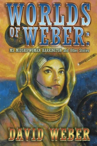 Worlds of Weber: Ms. Midshipwoman Harrington and Other Stories by David Weber