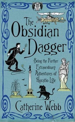 The Obsidian Dagger: Being the Further Extraordinary Adventures of Horatio Lyle (Horatio Lyle #2) by Catherine Webb