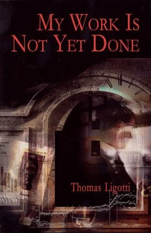 My Work Is Not Yet Done: Three Tales of Corporate Horror by Thomas Ligotti