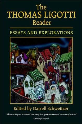 The Thomas Ligotti Reader: Essays and Explorations by Darrell Schweitzer