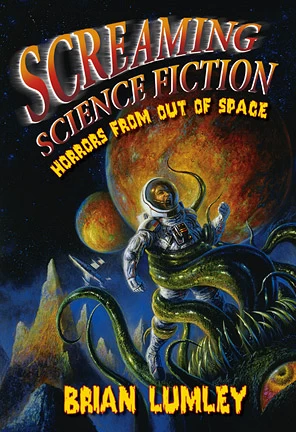 Screaming Science Fiction: Horrors from Out of Space by Brian Lumley