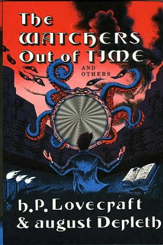 The Watchers Out of Time and Others by H. P. Lovecraft, August Derleth