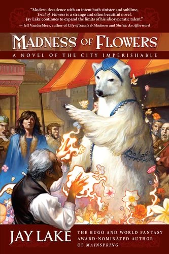 Madness of Flowers (The City Imperishable #2) by Jay Lake
