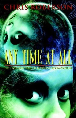 Any Time at All: The Lives and Time of Roxanne Bonaventure (Bonaventure-Carmody Sequence) by Chris Roberson