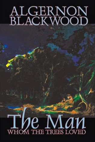 The Man Whom the Trees Loved by Algernon Blackwood