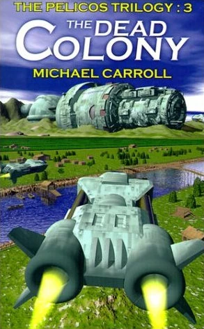The Dead Colony (The Pelicos Trilogy #3) by Michael Carroll