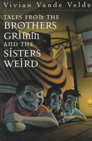 Tales from the Brothers Grimm and the Sisters Weird by Vivian Vande Velde