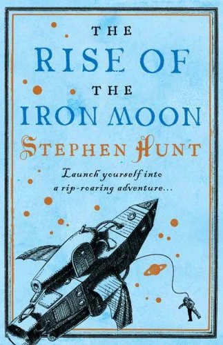 The Rise of the Iron Moon (Jackelian World #3) by Stephen Hunt