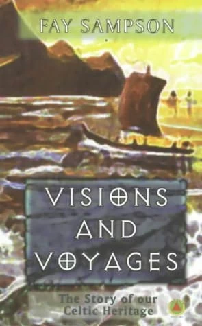 Visions and Voyages: The Story of Our Celtic Heritage by Fay Sampson