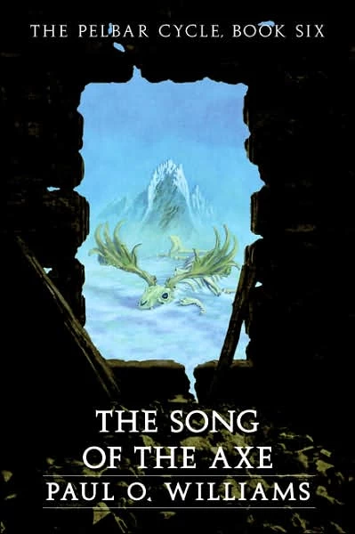 The Song of the Axe (The Pelbar Cycle #6) by Paul O. Williams
