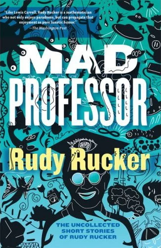 The Mad Professor: The Uncollected Short Stories of Rudy Rucker by Rudy Rucker