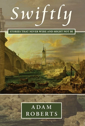 Swiftly: Stories That Never Were and Might Not Be by Adam Roberts