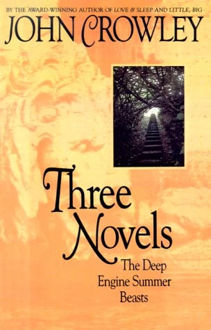 Three Novels by John Crowley: The Deep / Beasts / Engine Summer