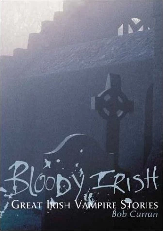 Bloody Irish: Great Irish Vampire Stories by Bob Curran