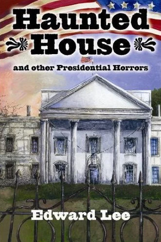 Haunted House and Other Presidential Horrors by Edward Lee