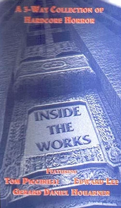 Inside the Works by Tom Piccirilli, Edward Lee, Gerard Daniel Houarner