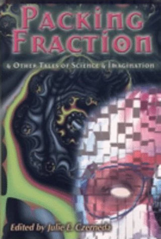 Packing Fraction and Other Tales of Science and Imagination by Julie E. Czerneda