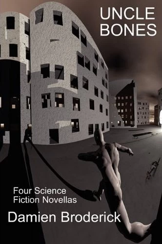 Uncle Bones: Four Science Fiction Novellas by Damien Broderick