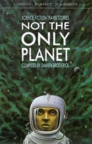 Not the Only Planet: Science Fiction Travel Stories by Damien Broderick