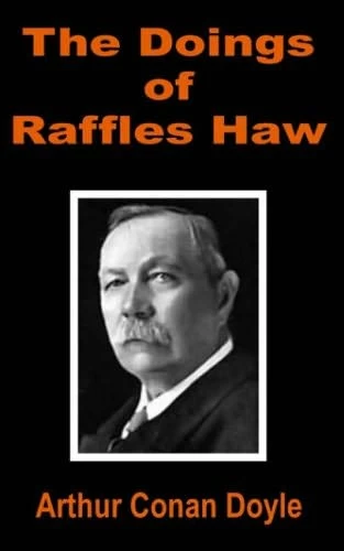 The Doings of Raffles Haw by Sir Arthur Conan Doyle