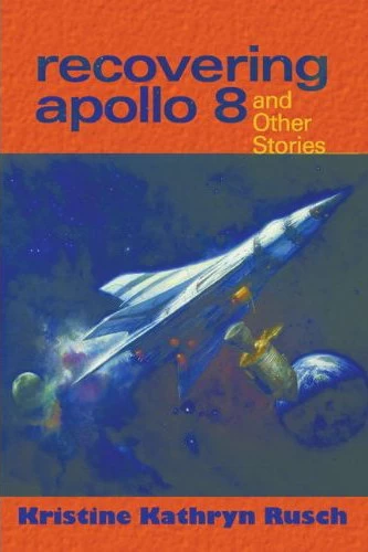 Recovering Apollo 8 and Other Stories by Kristine Kathryn Rusch