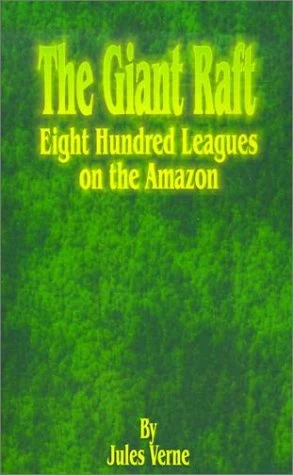 The Giant Raft: Eight Hundred Leagues on the Amazon by Jules Verne