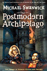 The Postmodern Archipelago: Two Essays on Science Fiction and Fantasy by Michael Swanwick