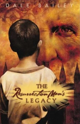 The Resurrection Man's Legacy and Other Stories by Dale Bailey