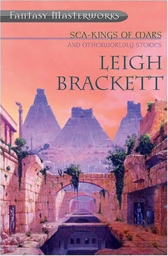 Sea Kings of Mars and Otherwordly Stories (Fantasy Masterworks) by Leigh Brackett