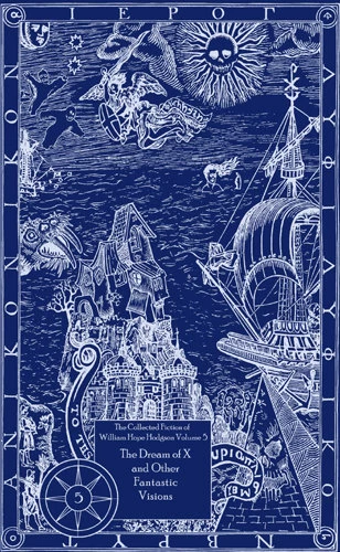 The Dream of X and Other Fantastic Visions (The Collected Fiction of William Hope Hodgson #5) by William Hope Hodgson