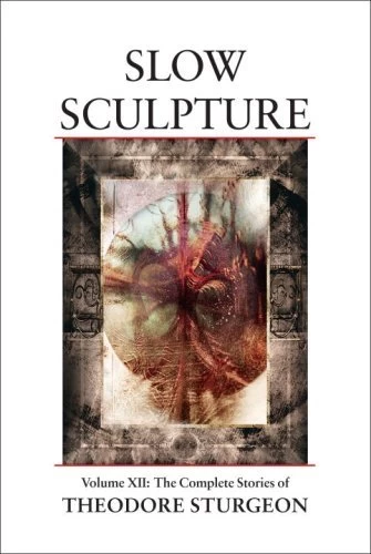Slow Sculpture (The Complete Stories of Theodore Sturgeon #12) by Theodore Sturgeon