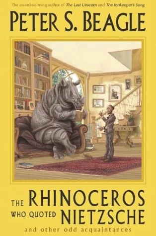 The Rhinoceros Who Quoted Nietzsche and Other Odd Acquaintances by Peter S. Beagle