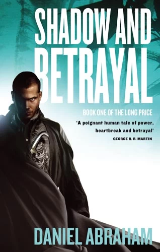 Shadow and Betrayal (The Long Price (omnibus editions) #1) by Daniel Abraham