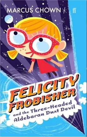 Felicity Frobisher and the Three-Headed Aldebaran Dust Devil by Marcus Chown