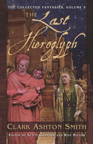 The Last Hieroglyph (The Collected Fantasies #5) by Clark Ashton Smith