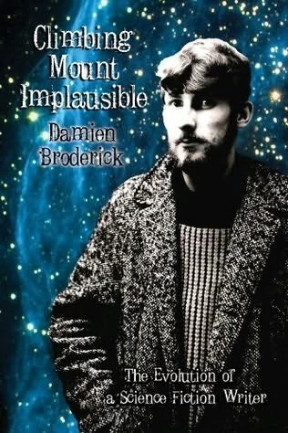 Climbing Mount Implausible: The Evolution of a Science Fiction Writer by Damien Broderick