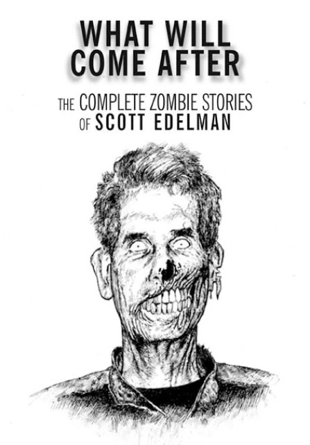 What Will Come After: The Complete Zombie Stories of Scott Edelman by Scott Edelman