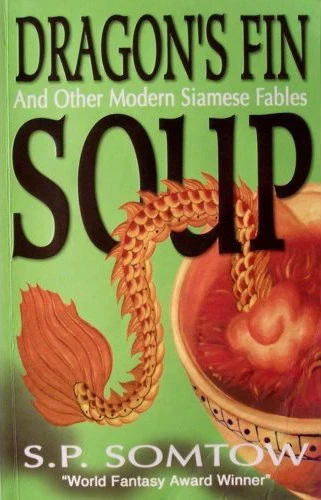 Dragon's Fin Soup and Other Modern Siamese Fables by S. P. Somtow