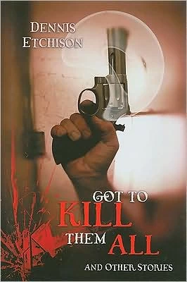 Got to Kill Them All and Other Stories by Dennis Etchison