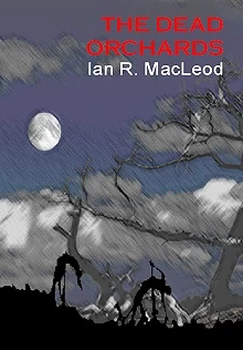 The Dead Orchards by Ian R. MacLeod