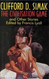 The Civilisation Game and Other Stories by Clifford D. Simak