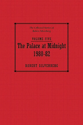 The Collected Stories of Robert Silverberg Volume Five: The Palace at Midnight (The Collected Stories of Robert Silverberg #5) by Robert Silverberg