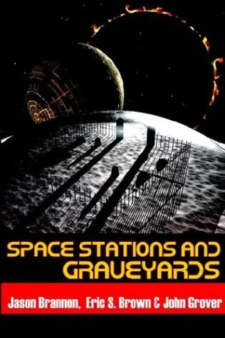 Space Stations and Graveyards by Jason Brannon, Eric S. Brown, John Grover
