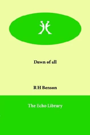 The Dawn of All by R. H. Benson