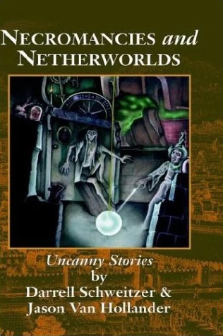 Necromancies and Netherworlds by Darrell Schweitzer, Jason Van Hollander