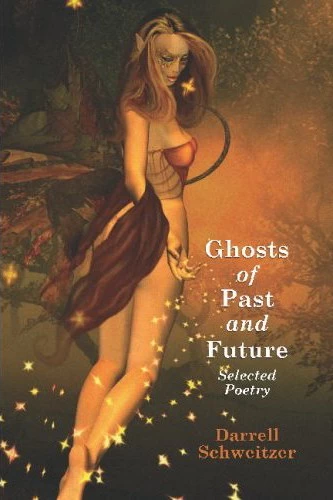Ghosts of Past and Future: Selected Poetry by Darrell Schweitzer
