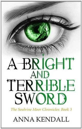 A Bright and Terrible Sword (The Soulvine Moor Chronicles #3) by Anna Kendall