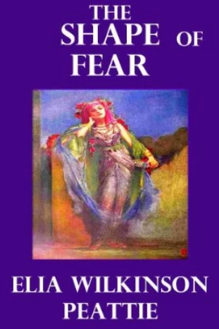 The Shape of Fear and Other Ghostly Tales by Elia Wilkinson Peattie